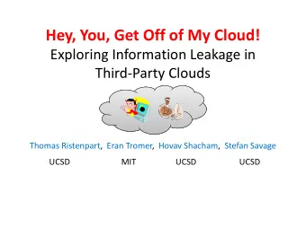 Hey, You, Get Off of My Cloud!  Exploring Information Leakage in  Third-Party Clouds  Thomas