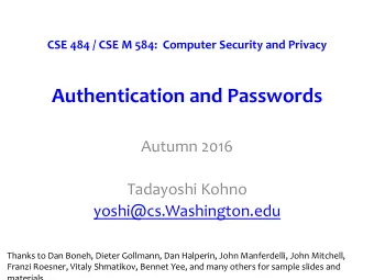 Authentication and Passwords  Autumn 2016  Tadayoshi Kohno  yoshi@cs.Washington.edu  Thanks to Dan
