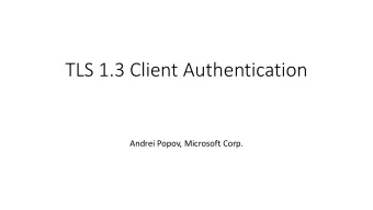 TLS 1.3 Client Authentication  Andrei Popov, Microsoft Corp.  Issue 1: TLS Client Authentication