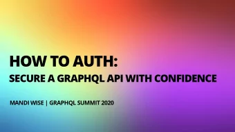 HOW TO AUTH:  SECURE A GRAPHQL API WITH CONFIDENCE  MANDI WISE | GRAPHQL SUMMIT 2020  AGENDA