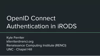 OpenID Connect  Authentication in iRODS  Kyle Ferriter  kferriter@renci.org  Renaissance Computing