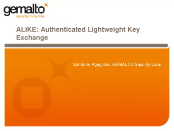 ALIKE: Authenticated Lightweight Key  Exchange  Sandrine Agagliate, GEMALTO Security Labs  Outline: