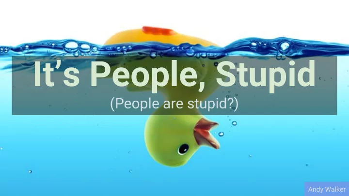 it s people stupid