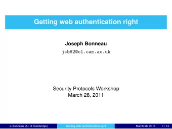 Getting web authentication right  Joseph Bonneau  jcb82@cl.cam.ac.uk  Security Protocols Workshop