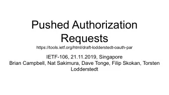 Pushed Authorization  Requests  https://tools.ietf.org/html/draft-lodderstedt-oauth-par  IETF-106,