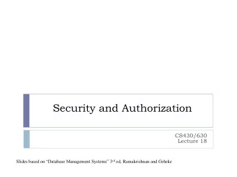 Security and Authorization  CS430/630  Lecture 18 Slides based on Database Management Systems