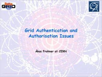 Grid Authentication and  Authorisation Issues  kos Frohner at CERN  Overview  Setting the