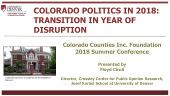COLORADO POLITICS IN 2018:  TRANSITION IN YEAR OF  DISRUPTION  Colorado Counties Inc. Foundation
