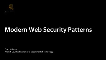 Modern Web Security Patterns  Chad Hollman  Analyst, County of Sacramento Department of Technology
