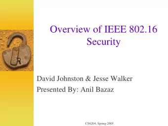 Overview of IEEE 802.16  Security  David Johnston &amp; Jesse Walker  Presented By: Anil Bazaz