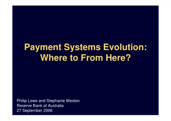 Payment Systems Evolution:  Where to From Here?  Philip Lowe and Stephanie Weston  Reserve Bank of