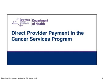 Cancer Services Program  Direct Provider Payment webinar for CSP August 2018  1  Agenda/Topics To
