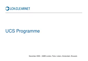 UCS Programme  December 2009  GMM London, Paris, Lisbon, Amsterdam, Brussels  Agenda