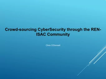 Crowd-sourcing CyberSecurity through the REN-  ISAC Community  Chris ODonnell  REN-ISAC