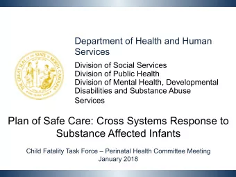 Plan of Safe Care: Cross Systems Response to  Substance Affected Infants  Child Fatality Task Force