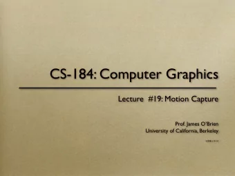 CS-184: Computer Graphics  Lecture  #19: Motion Capture  Prof. James OBrien  University of