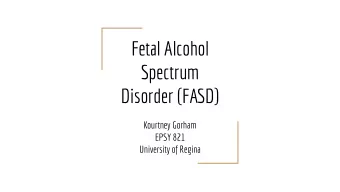 Fetal Alcohol  Spectrum  Disorder (FASD)  Kourtney Gorham  EPSY 821  University of Regina  FASD