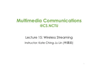 Multimedia Communications  @CS.NCTU  Lecture 15: Wireless Streaming Instructor: Kate Ching-Ju Lin (