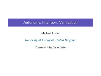 Autonomy, Intention, Verification  Michael Fisher  University of Liverpool, United Kingdom