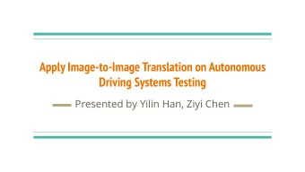 Apply Image-to-Image Translation on Autonomous  Driving Systems Testing  Presented by Yilin Han,