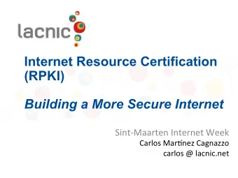 Internet Resource Certification  (RPKI) Building a More Secure Internet  Sint-Maarten Internet Week