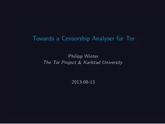 Towards a Censorship Analyser for Tor  Philipp Winter  The Tor Project &amp; Karlstad University