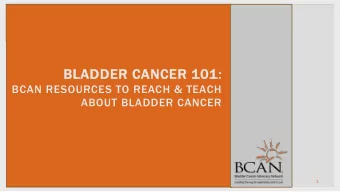 BLADDER CANCER 101:  BCAN RESOURCES TO REACH &amp; TEACH  ABOUT BLADDER CANCER  #BCANSummit18  1