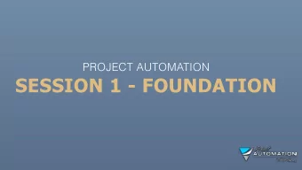 SESSION 1 - FOUNDATION  DURING TODAYS SESSION:  Quick introduction with the Project AUTOMATION,