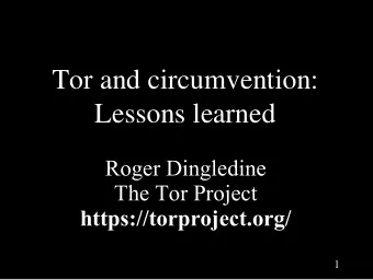 Tor and circumvention:  Lessons learned  Roger Dingledine  The Tor Project  https://torproject.org/