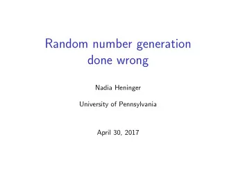 Random number generation  done wrong  Nadia Heninger  University of Pennsylvania  April 30, 2017