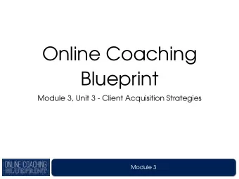 Online Coaching  Blueprint  Module 3, Unit 3 - Client Acquisition Strategies  Module 3  Learning