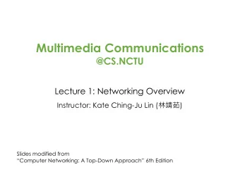 Multimedia Communications  @CS.NCTU  Lecture 1: Networking Overview Instructor: Kate Ching-Ju Lin (