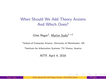 When Should We Add Theory Axioms  And Which Ones? Giles Reger 1 , Martin Suda 1  2 1 School of