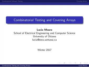 Combinatorial Testing and Covering Arrays  Lucia Moura  School of Electrical Engineering and