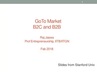 GoTo Market  B2C and B2B  Raj Jaswa  Prof Entrepreneurship, IITB/IITGN  Feb 2018  Slides from
