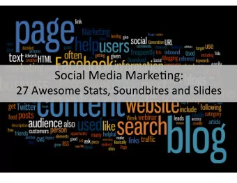 Social Media Marke-ng:  27 Awesome Stats, Soundbites and Slides  About These Slides:  The slides