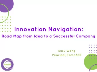 Innovation Navigation:  Road Map from Idea to a Successful Company  Susu Wong  Principal, Tomo360