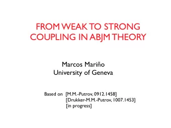FROM WEAK TO STRONG  COUPLING IN ABJM THEORY  Marcos Mario  University of Geneva  Based on