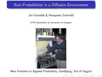 Ruin Probabilities in a Diffusion Environment  Jan Grandell &amp; Hanspeter Schmidli  KTH Stockholm