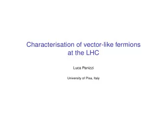 Characterisation of vector-like fermions  at the LHC  Luca Panizzi  University of Pisa, Italy