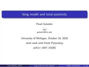 Ising model and total positivity  Pavel Galashin  MIT  galashin@mit.edu  University of Michigan,