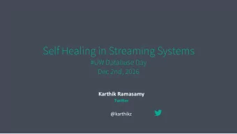 Self Healing in Streaming Systems  #UW Database Day  Dec 2nd, 2016  Karthik  Ramasamy