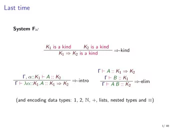 Last time System F  K 1 is a kind K 2 is a kind  -kind K 1  K 2 is a kind   A :: K 1
