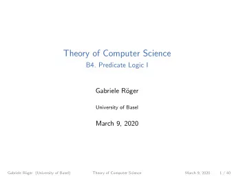 Theory of Computer Science  B4. Predicate Logic I  Gabriele R  oger  University of Basel  March