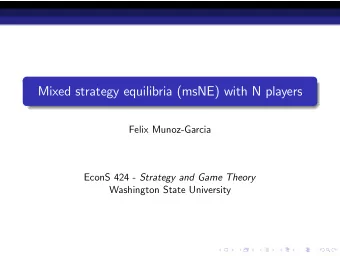 Mixed strategy equilibria (msNE) with N players  Felix Munoz-Garcia EconS 424 - Strategy and Game