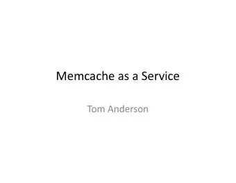 Memcache as a Service  Tom Anderson  Goals  Rapid application development (velocity)  - Speed