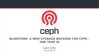 BLUESTORE: A NEW STORAGE BACKEND FOR CEPH   ONE YEAR IN  SAGE WEIL  2017.03.23  OUTLINE  Ceph