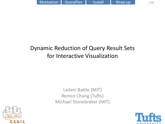 Dynamic Reduction of Query Result Sets  for Interactive Visualization  Leilani Battle (MIT)  Remco
