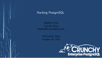 Hacking PostgreSQL  Stephen Frost  Crunchy Data  stephen@crunchydata.com  PGConf.EU 2018  October