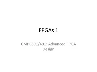 FPGAs 1  CMPE691/491: Advanced FPGA  Design  FPGAs  Large array of configurable logic blocks